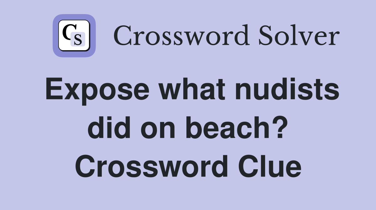 Expose what nudists did on beach? Crossword Clue Answers Crossword